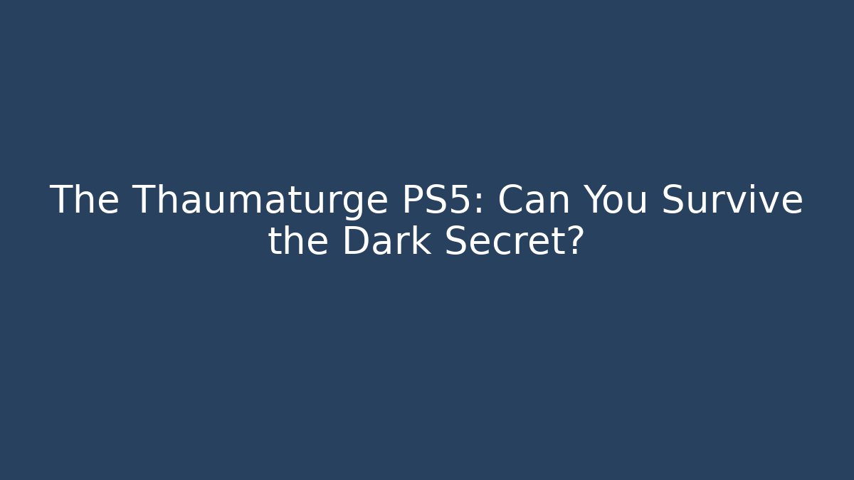 The Thaumaturge PS5: Can You Survive the Dark Secret?