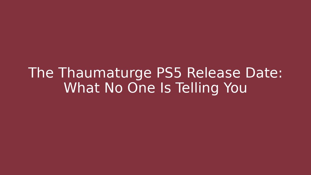 The Thaumaturge PS5 Release Date: What No One Is Telling You