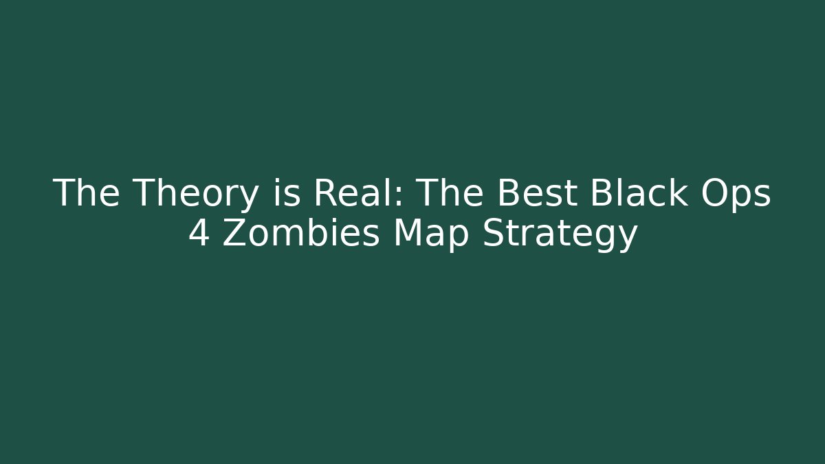 The Theory is Real: The Best Black Ops 4 Zombies Map Strategy