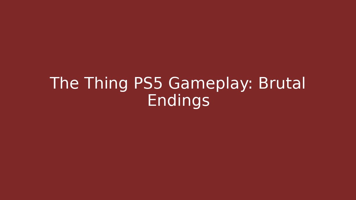 The Thing PS5 Gameplay: Brutal Endings - Create More Assets