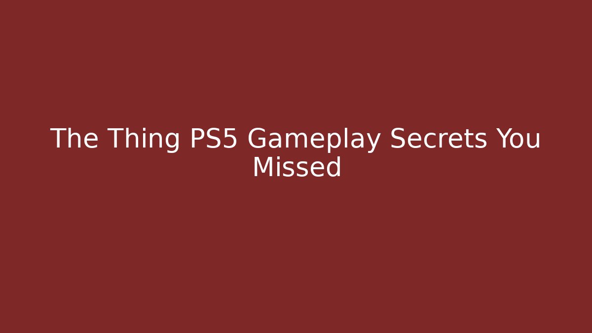 The Thing PS5 Gameplay Secrets You Missed