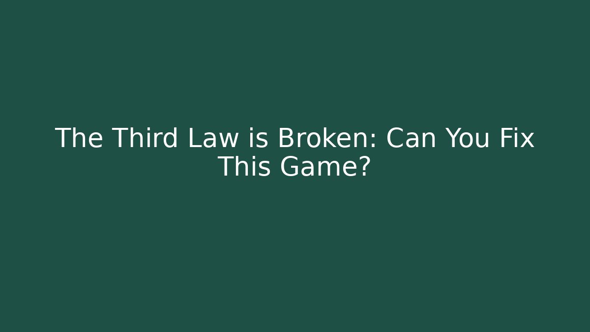 The Third Law is Broken: Can You Fix This Game?