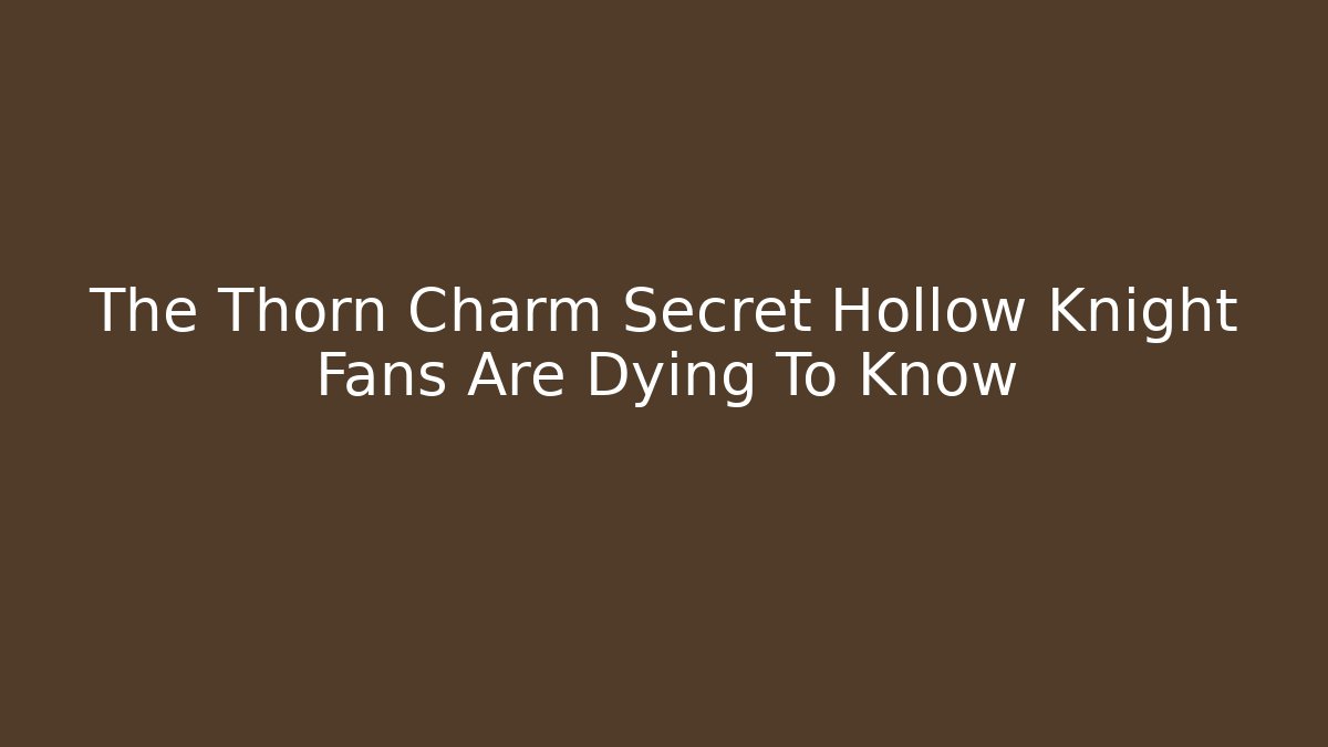 The Thorn Charm Secret Hollow Knight Fans Are Dying To Know