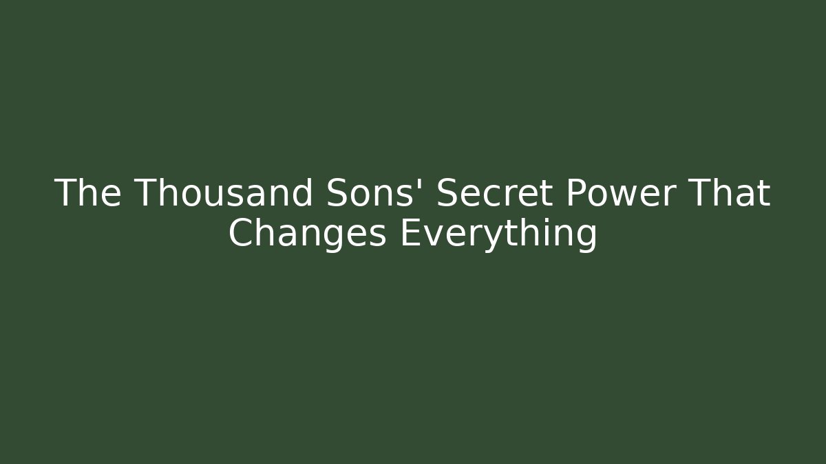 The Thousand Sons' Secret Power That Changes Everything