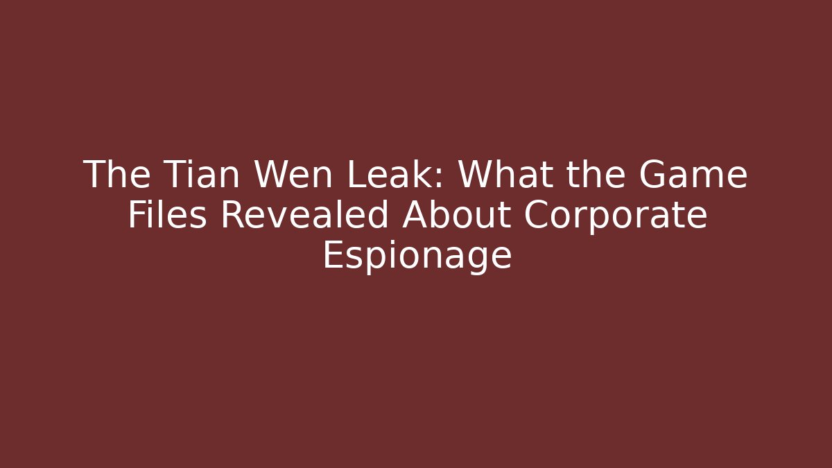 The Tian Wen Leak: What the Game Files Revealed About Corporate Espionage