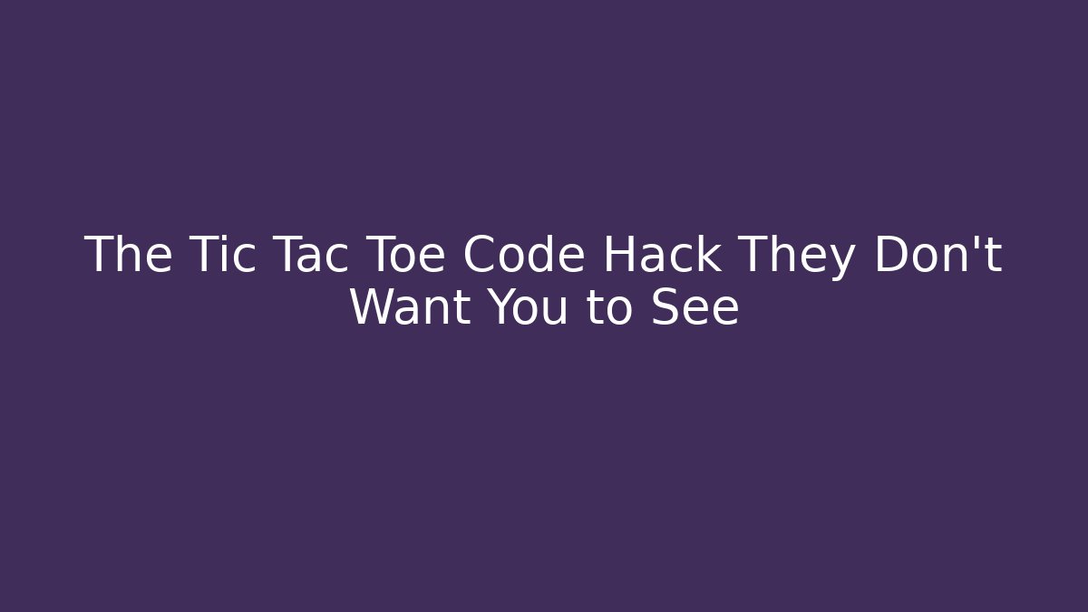 The Tic Tac Toe Code Hack They Don't Want You to See
