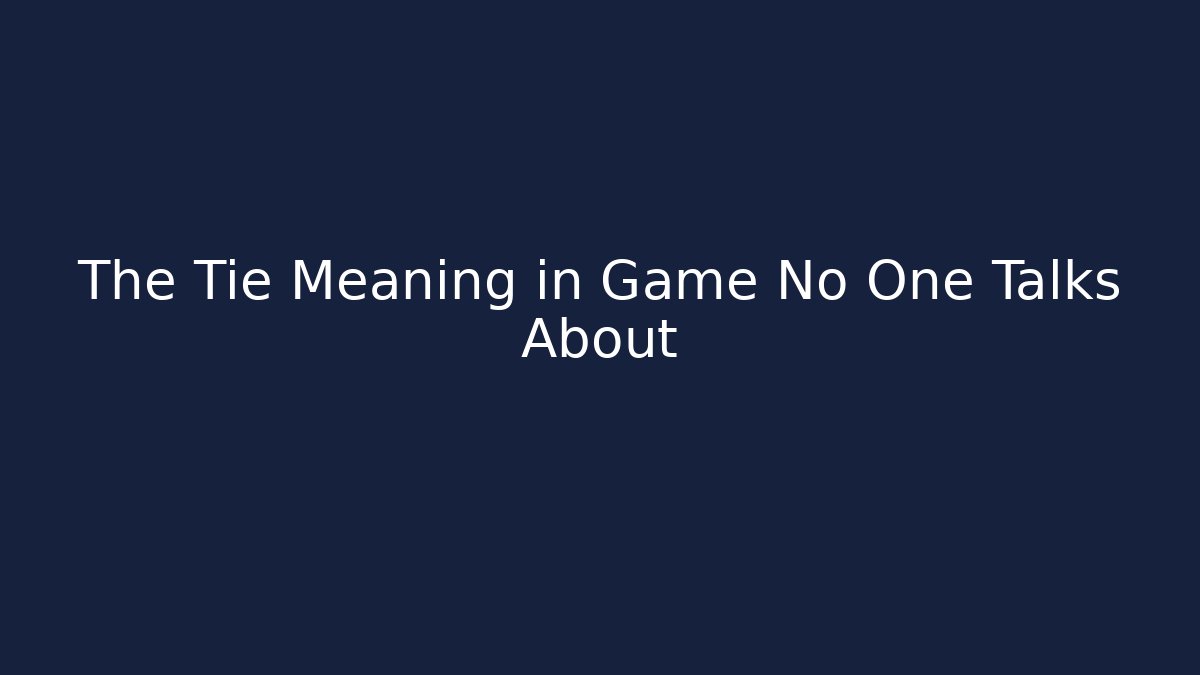 The Tie Meaning in Game No One Talks About