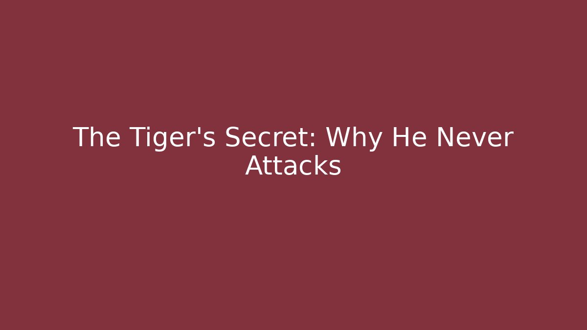 The Tiger's Secret: Why He Never Attacks