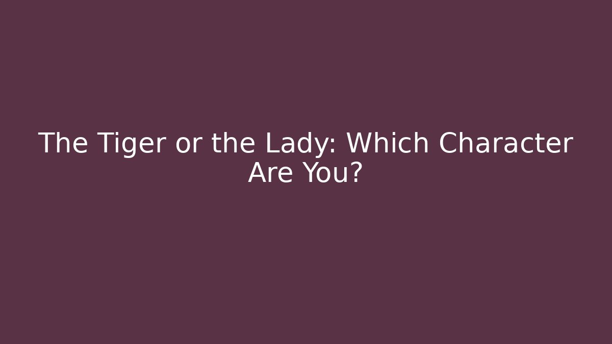 The Tiger or the Lady: Which Character Are You?