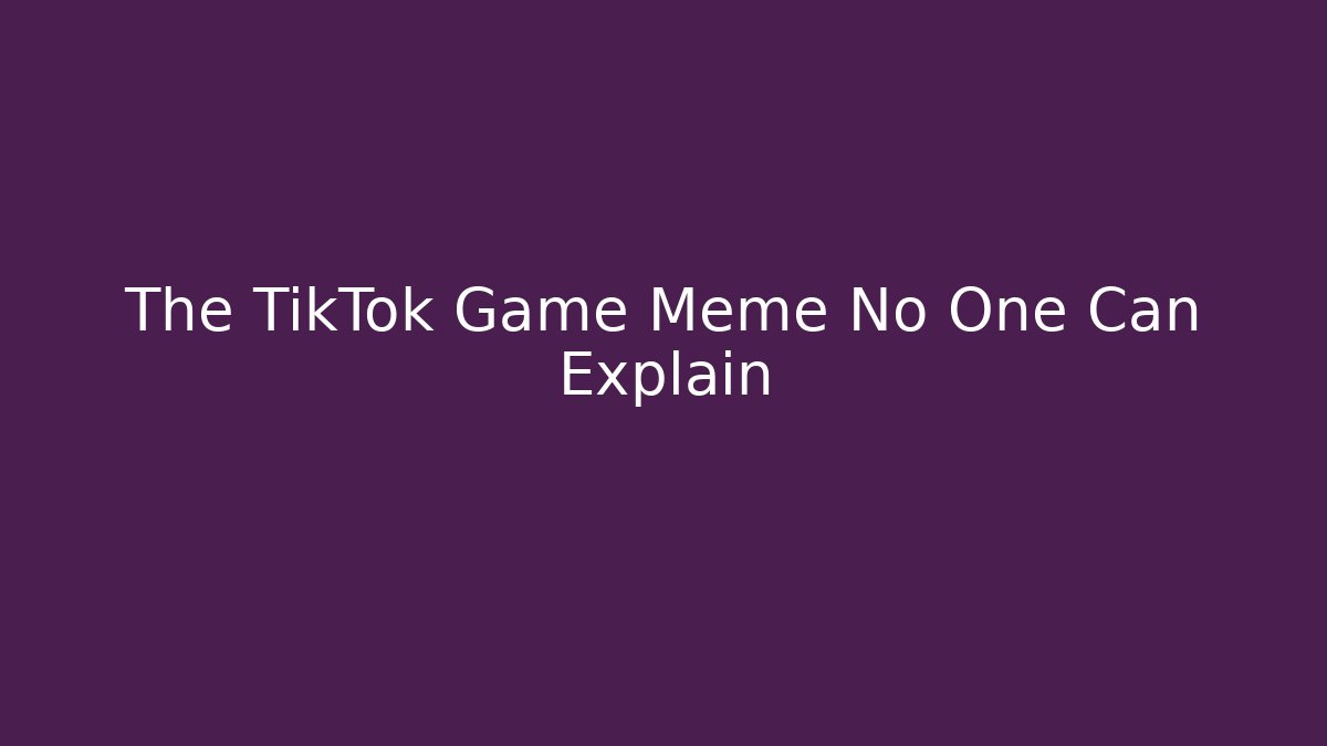 The TikTok Game Meme No One Can Explain - Create More Assets