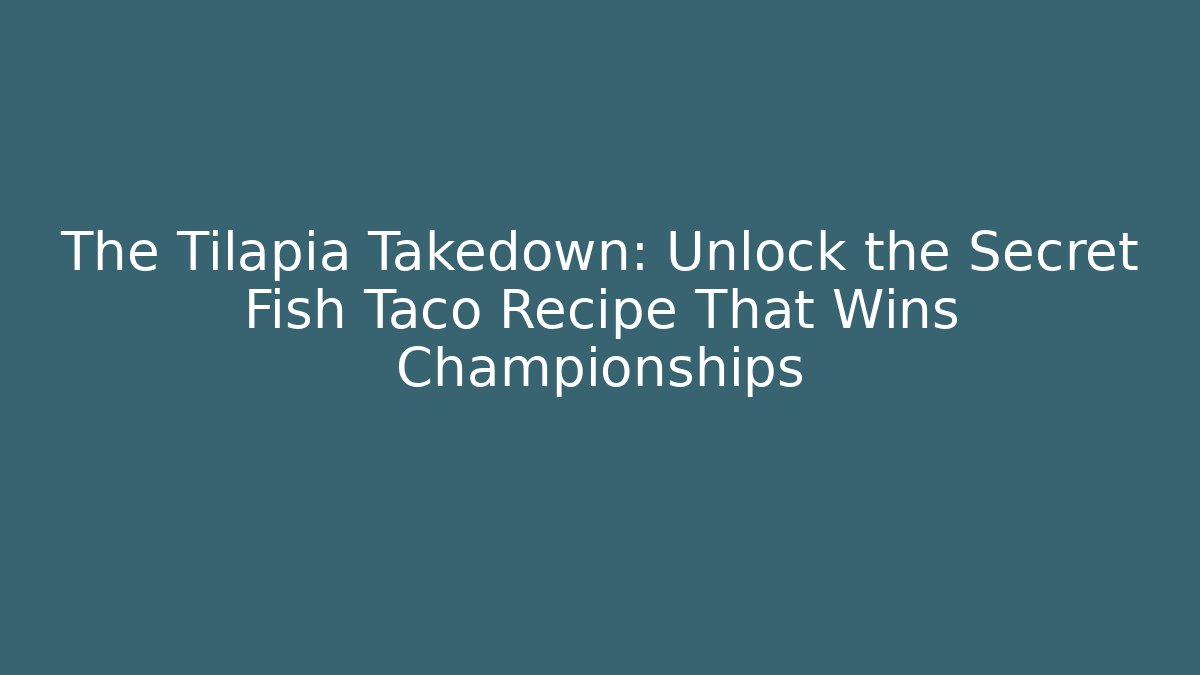 The Tilapia Takedown: Unlock the Secret Fish Taco Recipe That Wins Championships