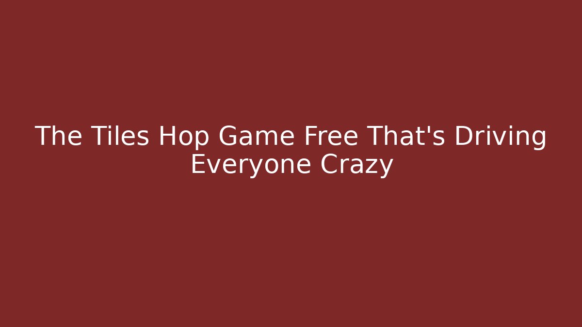 The Tiles Hop Game Free That's Driving Everyone Crazy