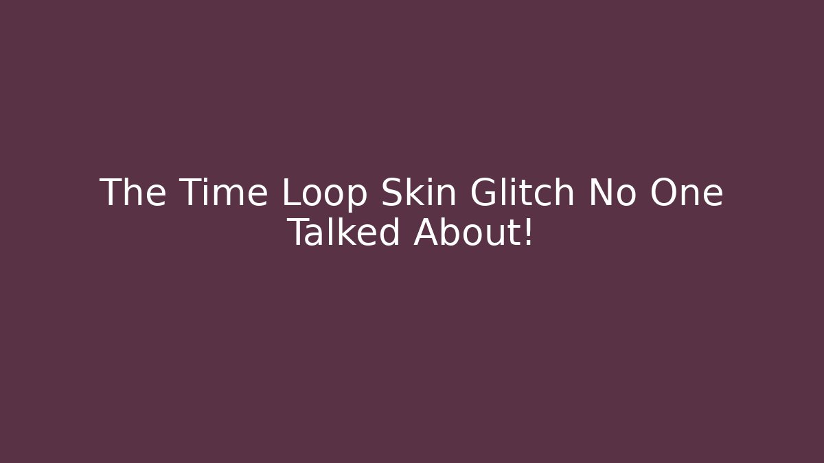 The Time Loop Skin Glitch No One Talked About! - Create More Assets