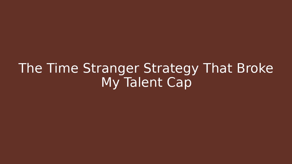 The Time Stranger Strategy That Broke My Talent Cap