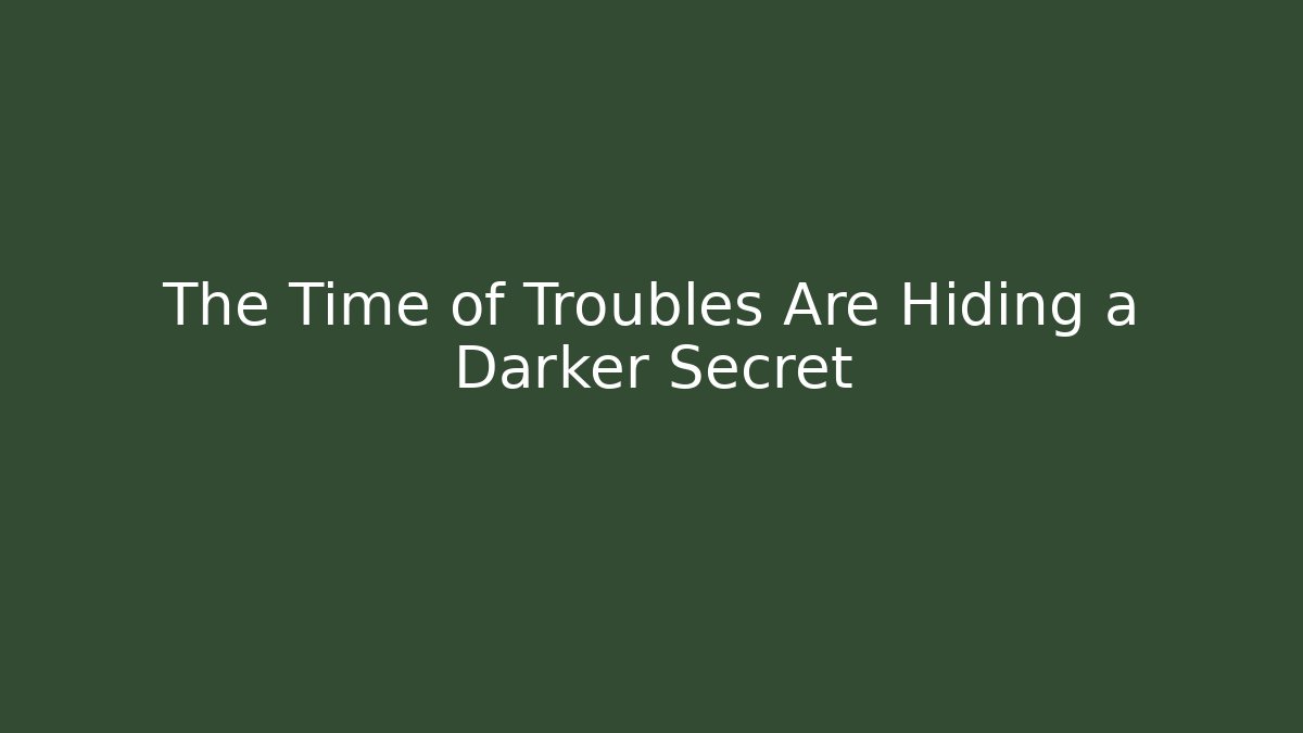 The Time of Troubles Are Hiding a Darker Secret