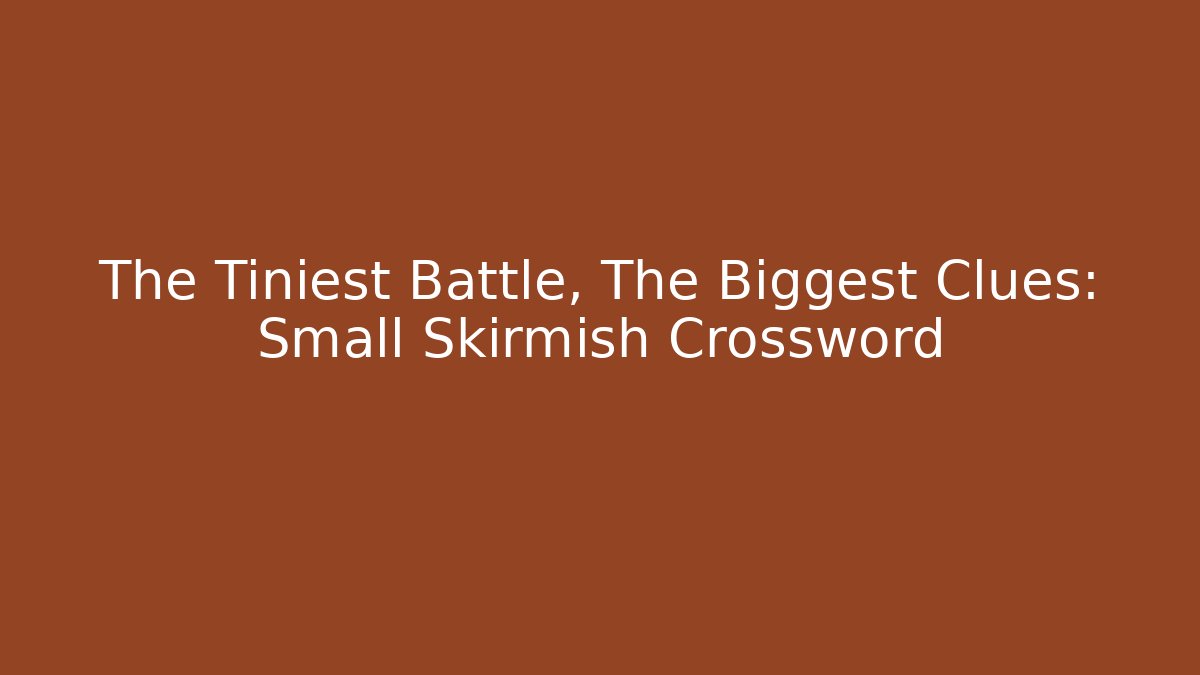 The Tiniest Battle, The Biggest Clues: Small Skirmish Crossword