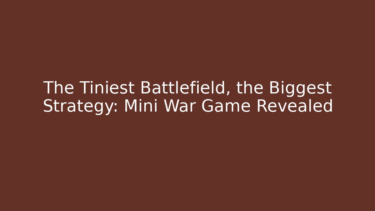 The Tiniest Battlefield, the Biggest Strategy: Mini War Game Revealed - Create More Assets