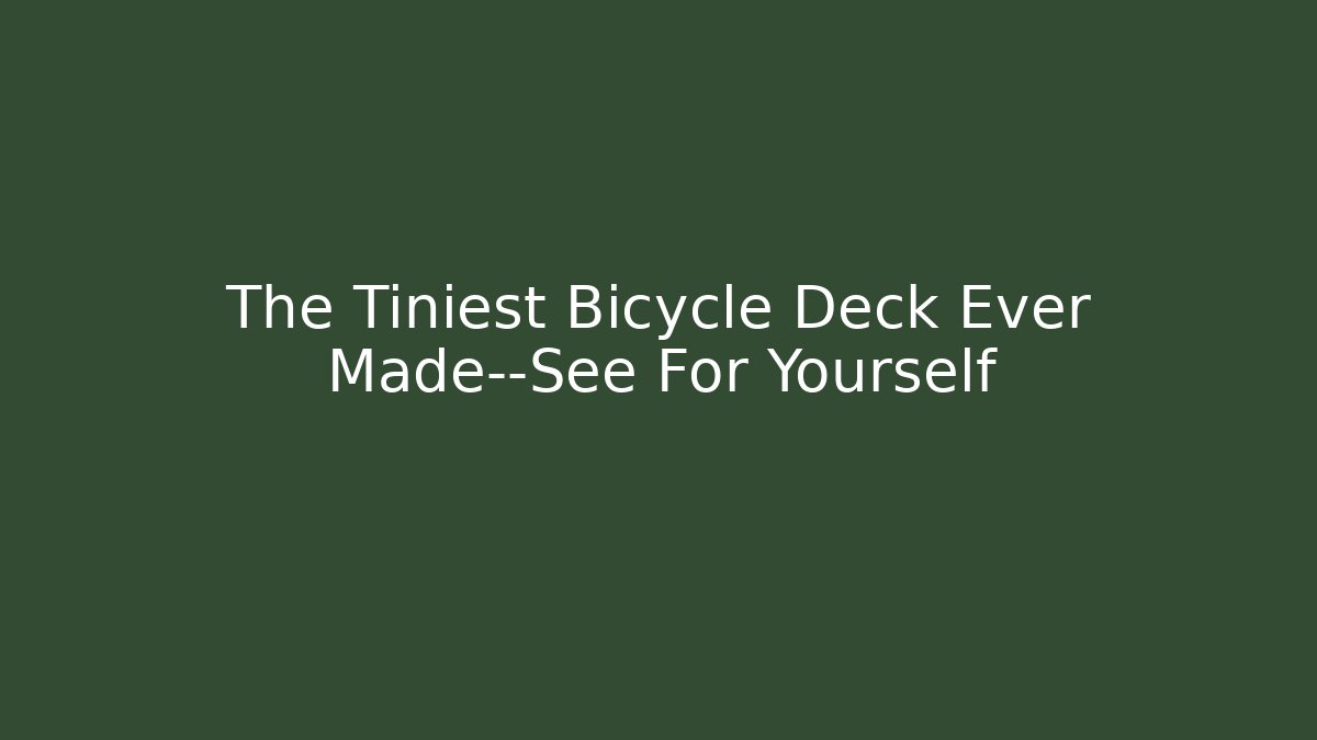 The Tiniest Bicycle Deck Ever Made—See For Yourself - Create More Assets