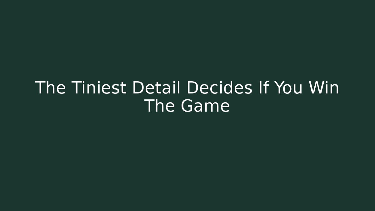 The Tiniest Detail Decides If You Win The Game