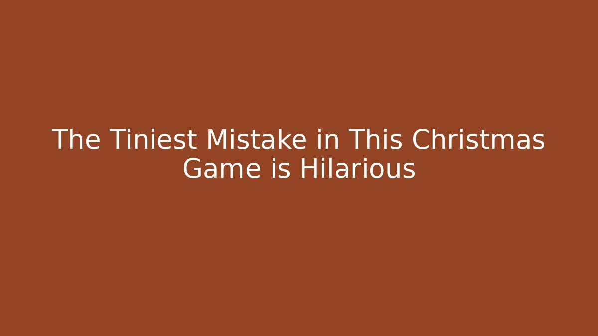 The Tiniest Mistake in This Christmas Game is Hilarious