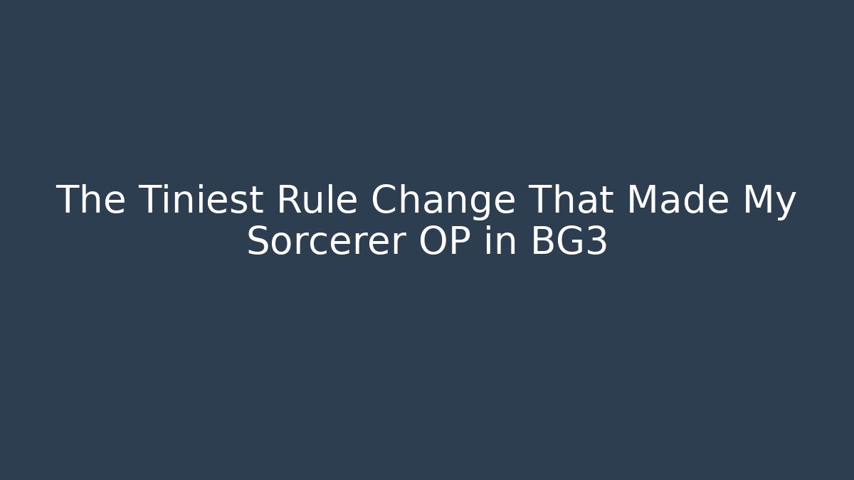 The Tiniest Rule Change That Made My Sorcerer OP in BG3
