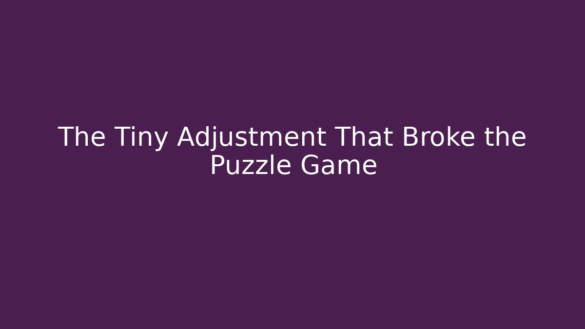 The Tiny Adjustment That Broke the Puzzle Game