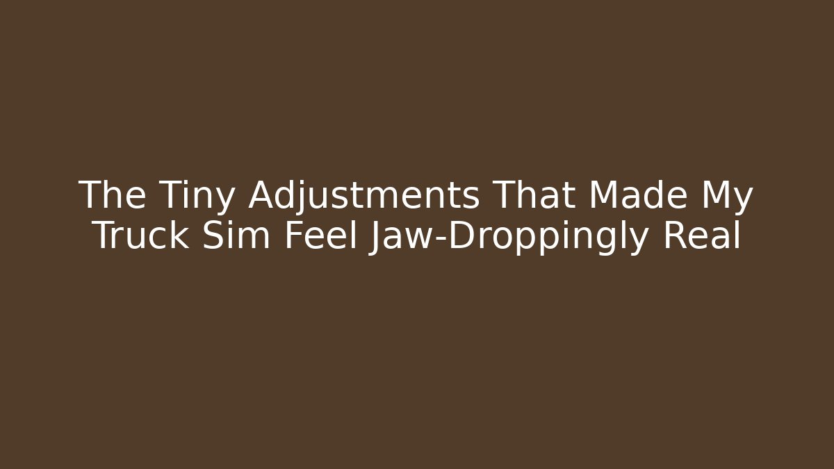 The Tiny Adjustments That Made My Truck Sim Feel Jaw-Droppingly Real