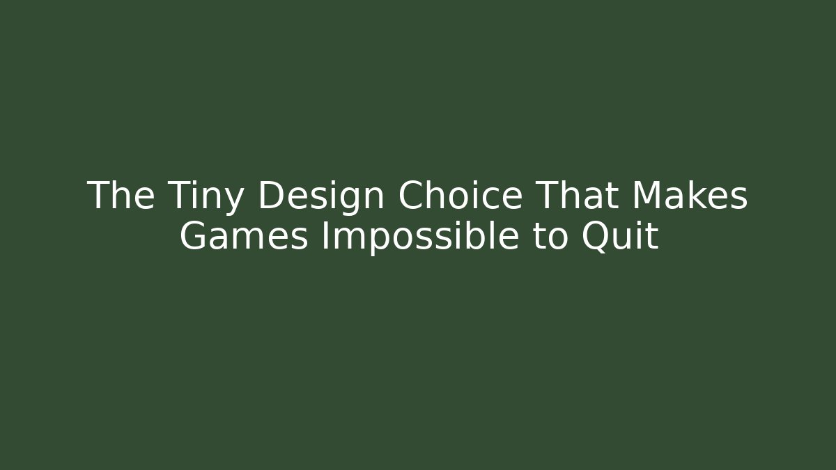 The Tiny Design Choice That Makes Games Impossible to Quit