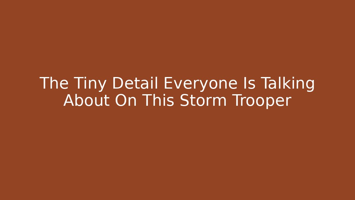 The Tiny Detail Everyone Is Talking About On This Storm Trooper