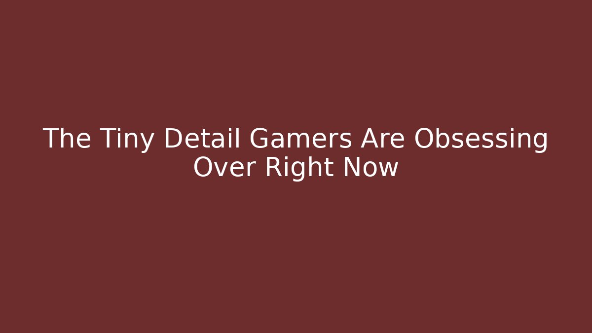 The Tiny Detail Gamers Are Obsessing Over Right Now - Create More Assets
