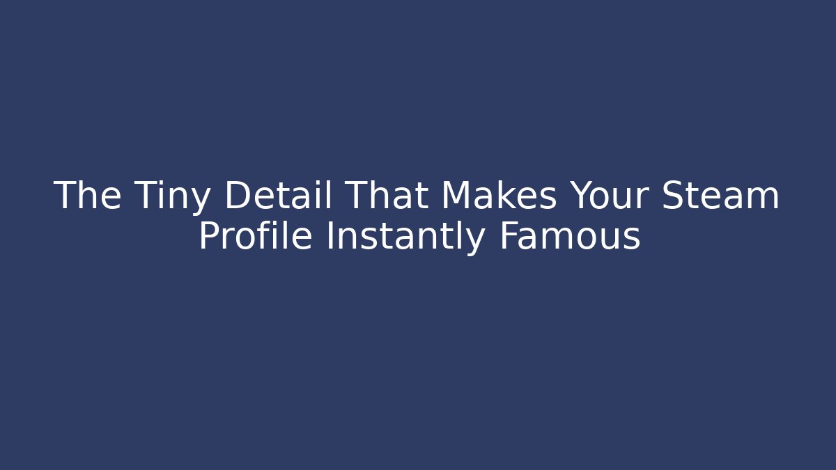 The Tiny Detail That Makes Your Steam Profile Instantly Famous