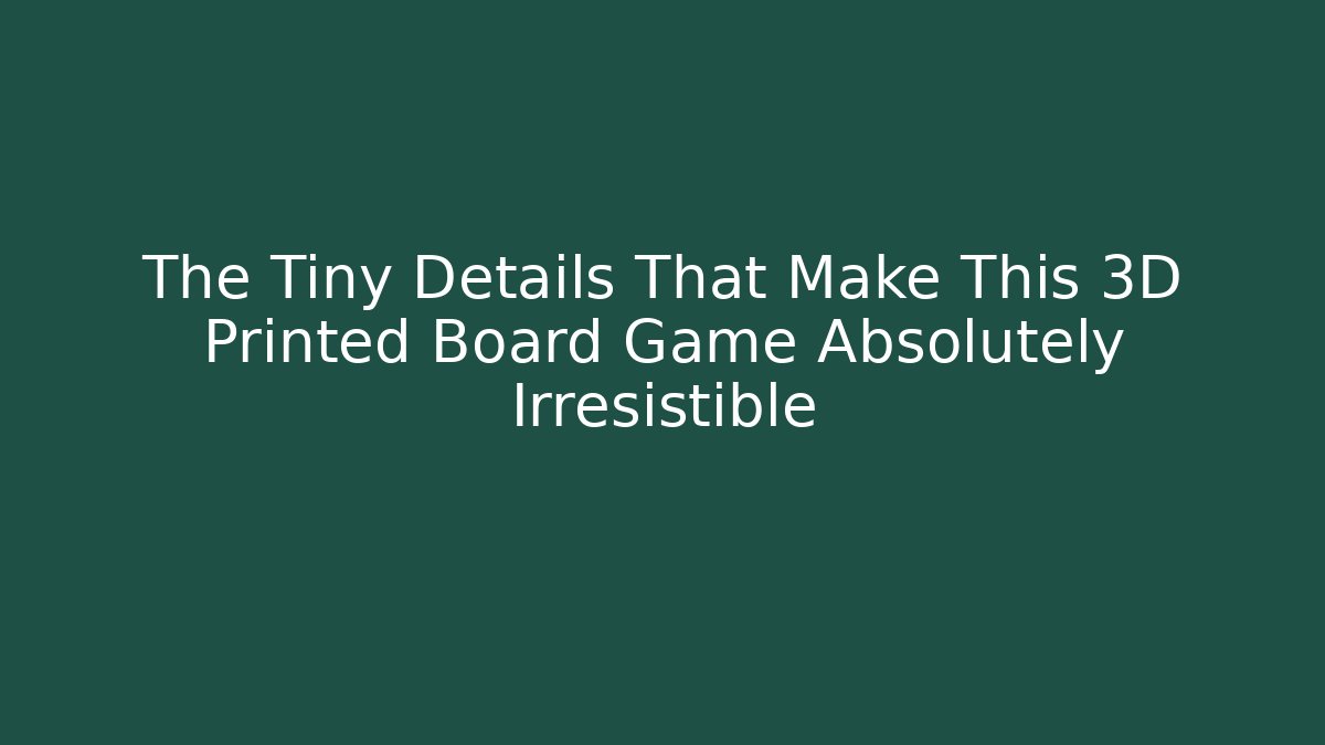 The Tiny Details That Make This 3D Printed Board Game Absolutely Irresistible