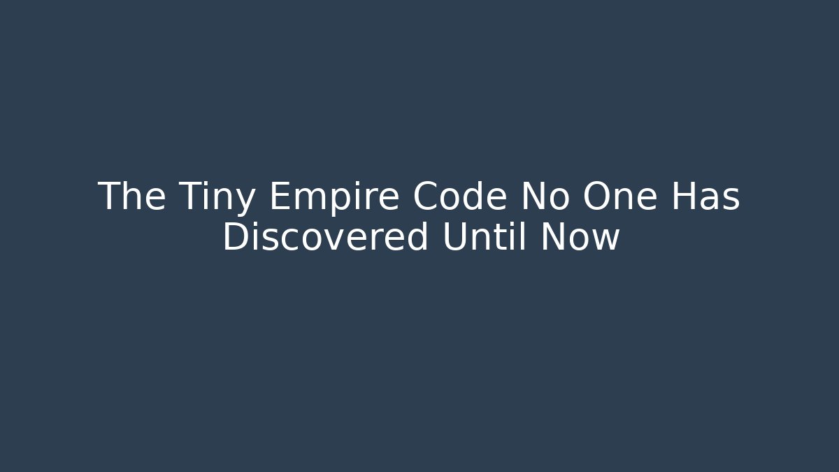 The Tiny Empire Code No One Has Discovered Until Now