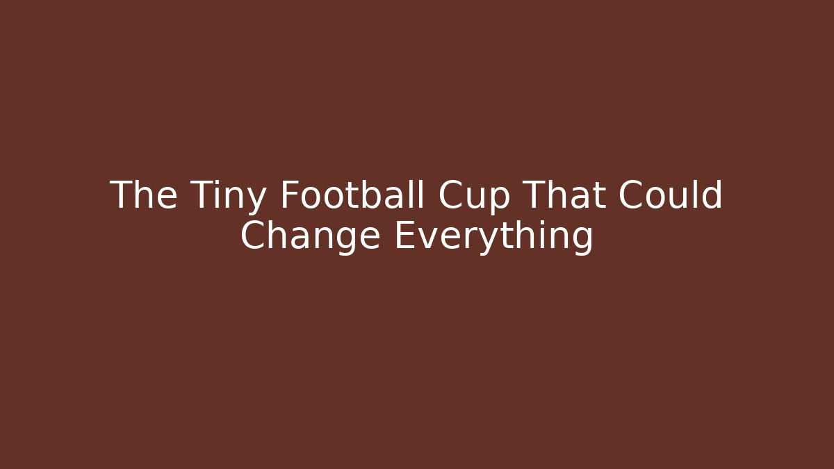 The Tiny Football Cup That Could Change Everything - Create More Assets