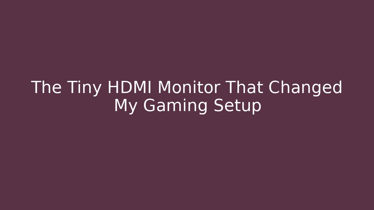 The Tiny HDMI Monitor That Changed My Gaming Setup