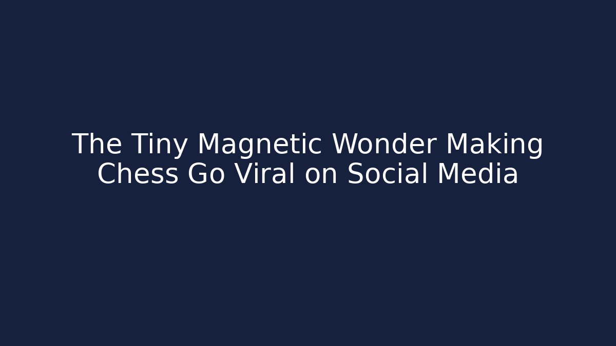 The Tiny Magnetic Wonder Making Chess Go Viral on Social Media