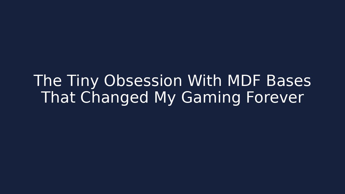 The Tiny Obsession With MDF Bases That Changed My Gaming Forever - Create More Assets