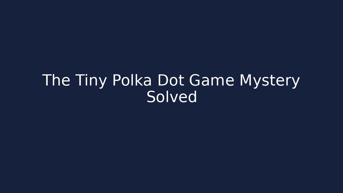 The Tiny Polka Dot Game Mystery Solved - Create More Assets