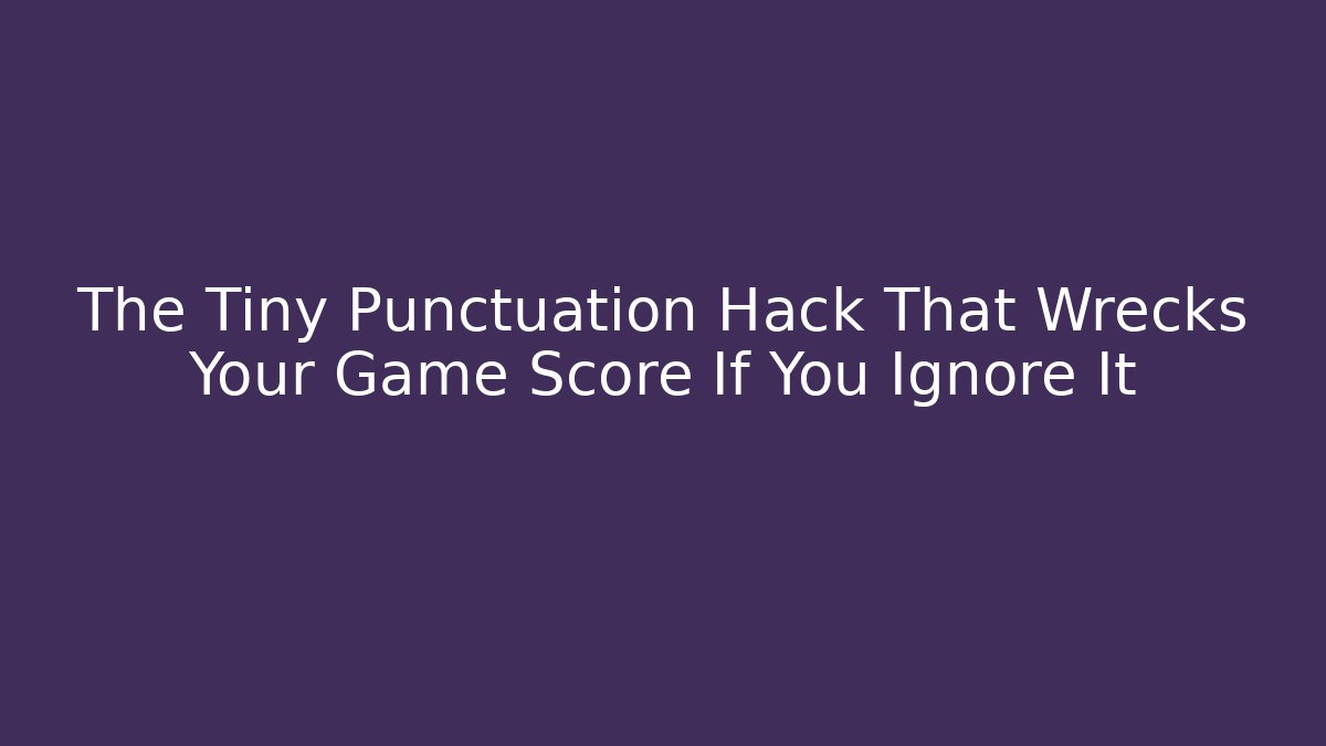 The Tiny Punctuation Hack That Wrecks Your Game Score If You Ignore It
