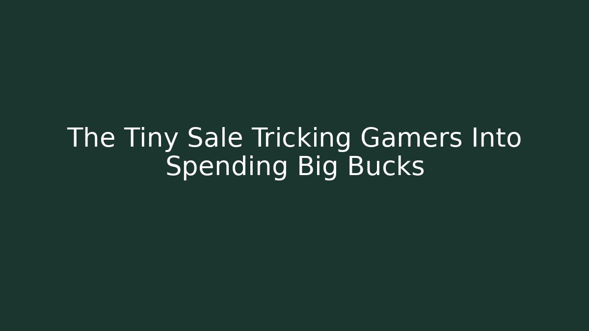 The Tiny Sale Tricking Gamers Into Spending Big Bucks