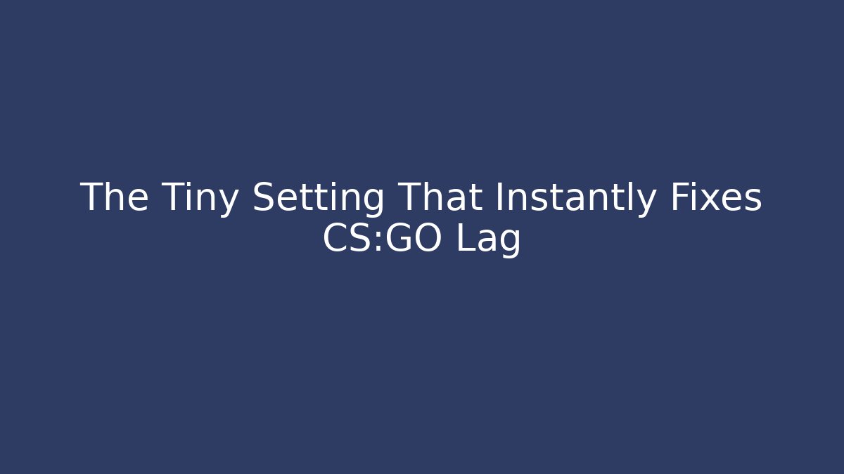 The Tiny Setting That Instantly Fixes CS:GO Lag