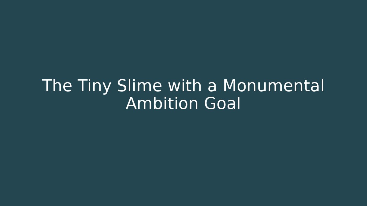 The Tiny Slime with a Monumental Ambition Goal - Create More Assets