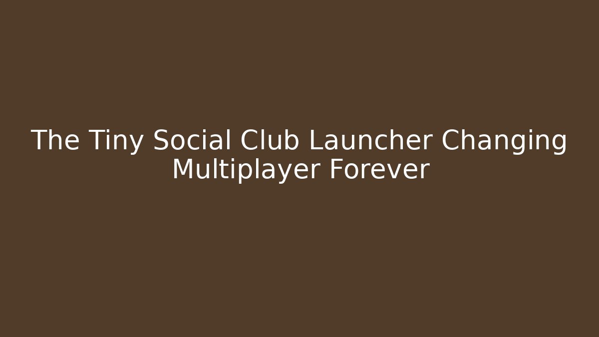 The Tiny Social Club Launcher Changing Multiplayer Forever