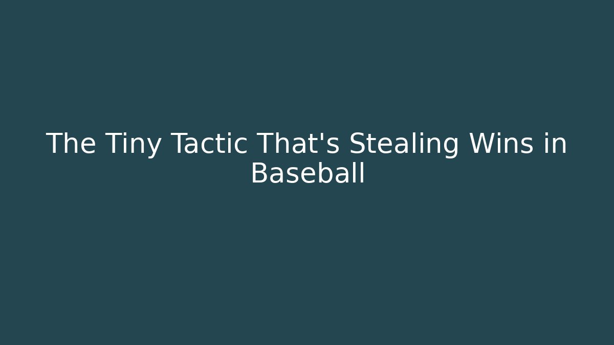 The Tiny Tactic That's Stealing Wins in Baseball