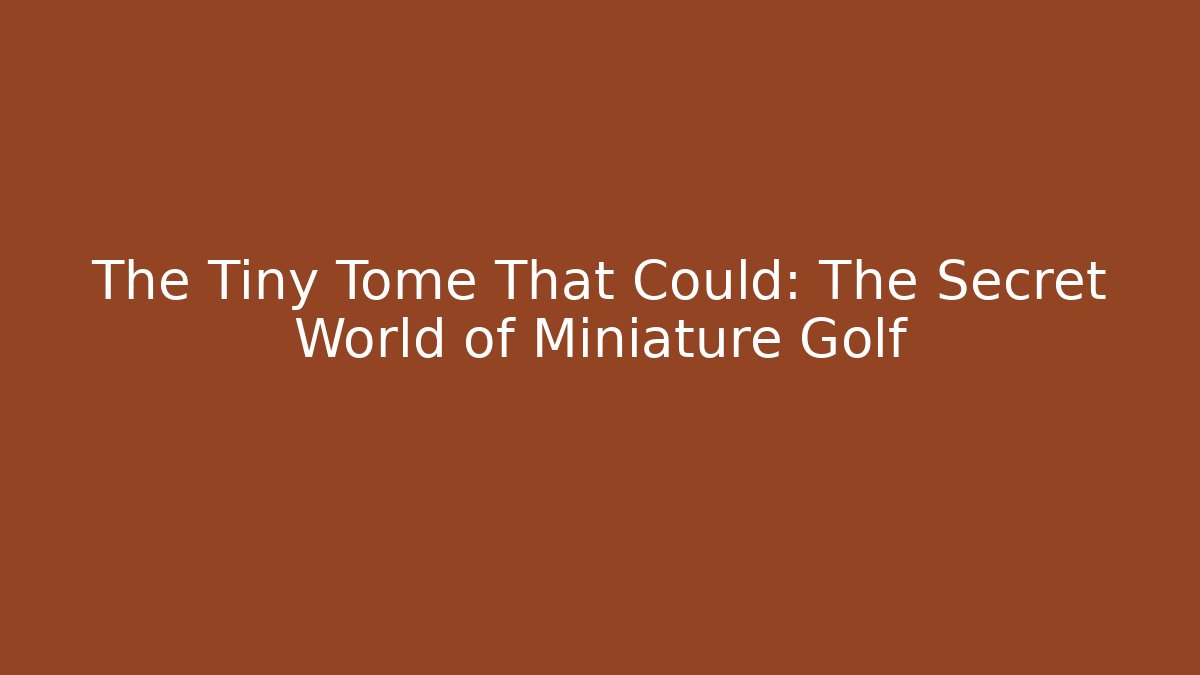 The Tiny Tome That Could: The Secret World of Miniature Golf