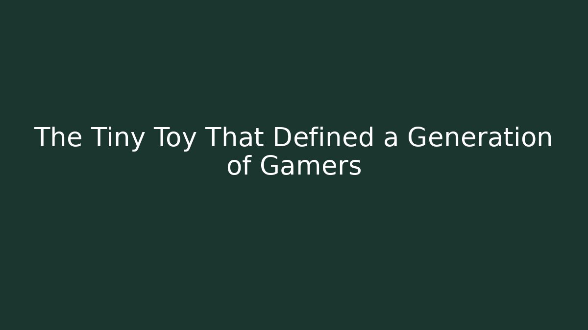 The Tiny Toy That Defined a Generation of Gamers