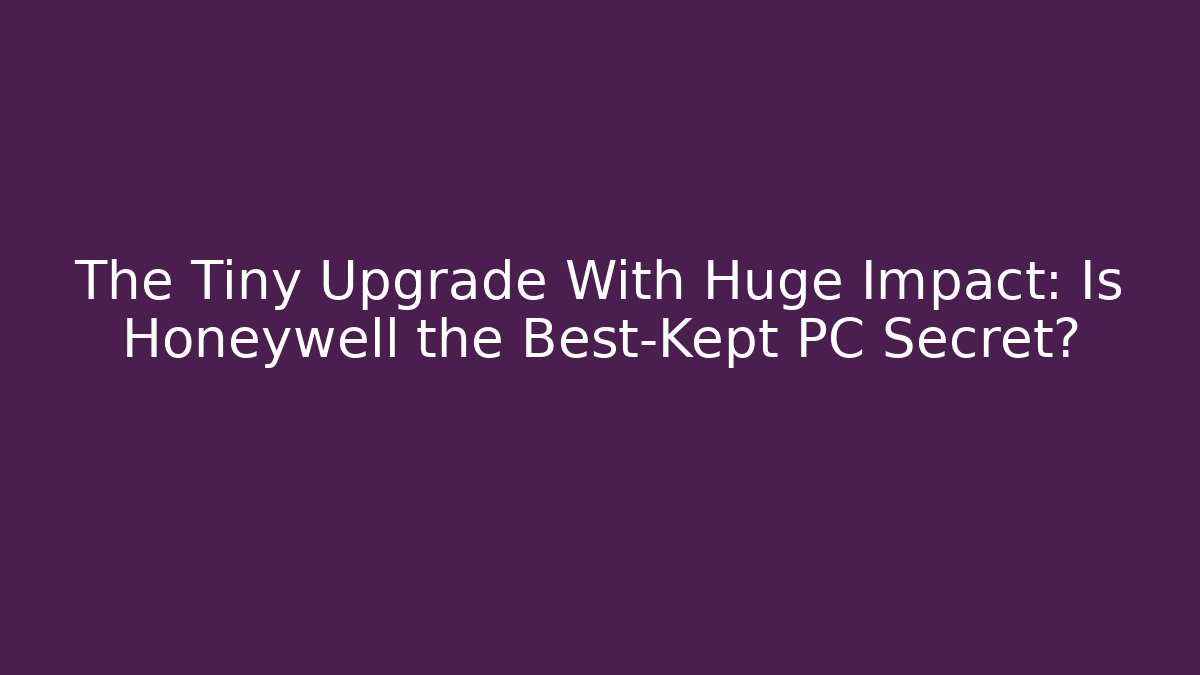 The Tiny Upgrade With Huge Impact: Is Honeywell the Best-Kept PC Secret?