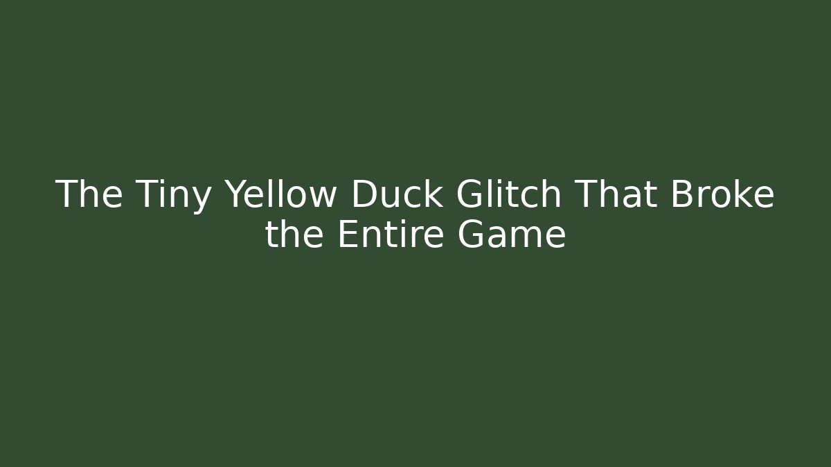 The Tiny Yellow Duck Glitch That Broke the Entire Game