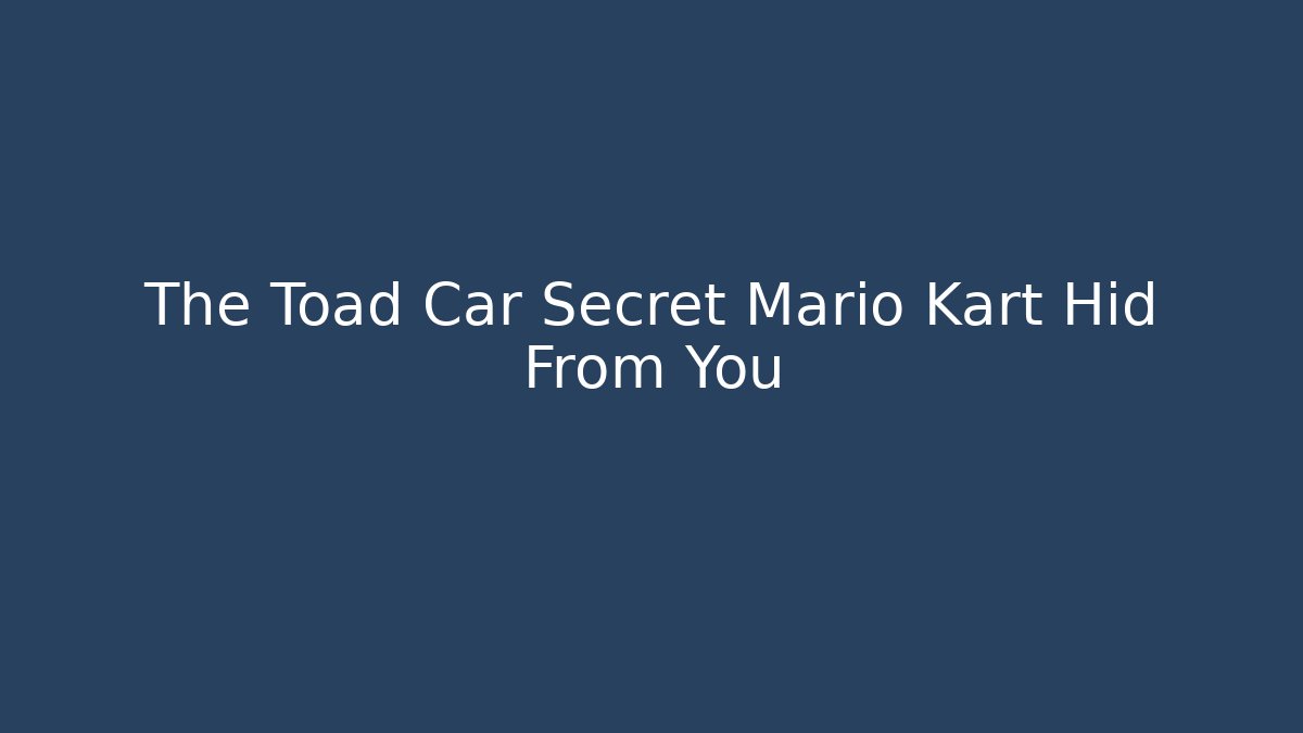 The Toad Car Secret Mario Kart Hid From You