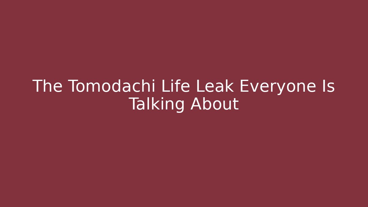 The Tomodachi Life Leak Everyone Is Talking About